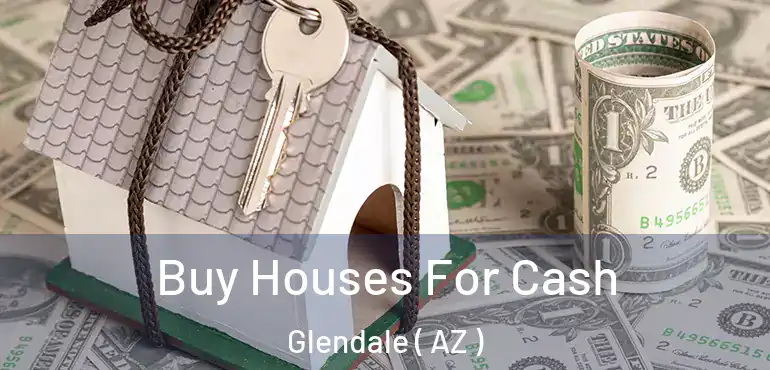  Buy Houses For Cash Glendale ( AZ )