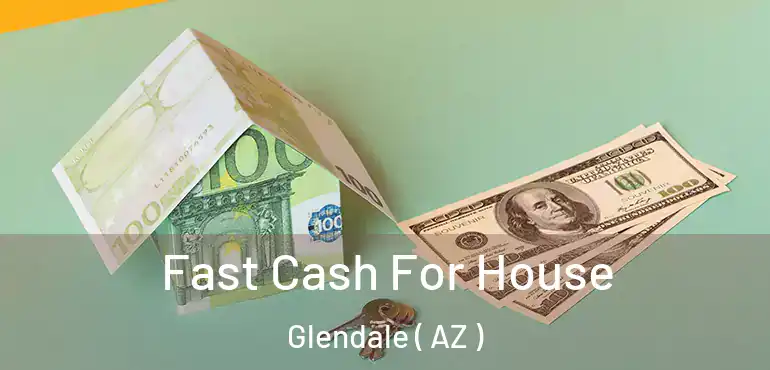  Fast Cash For House Glendale ( AZ )