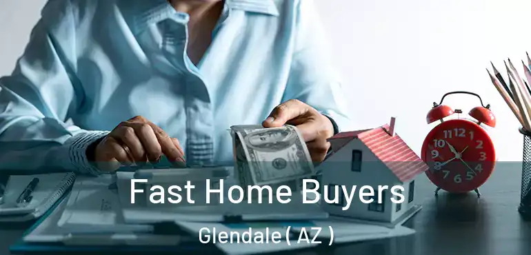  Fast Home Buyers Glendale ( AZ )