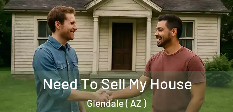  Need To Sell My House Glendale ( AZ )