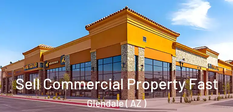  Sell Commercial Property Fast Glendale ( AZ )
