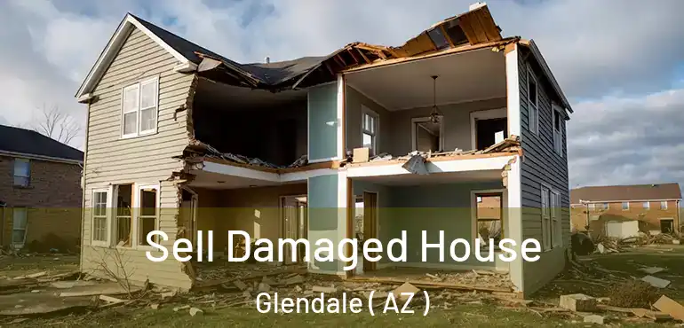  Sell Damaged House Glendale ( AZ )
