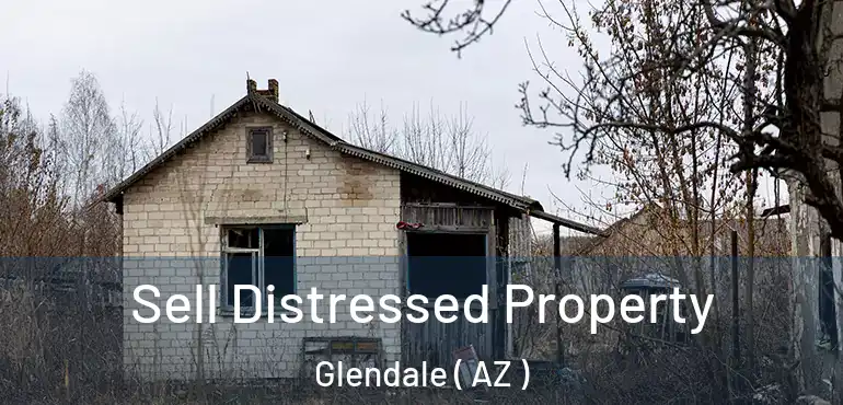  Sell Distressed Property Glendale ( AZ )