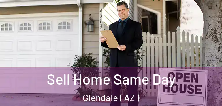  Sell Home Same Day Glendale ( AZ )