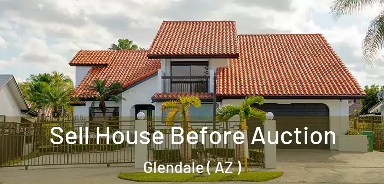  Sell House Before Auction Glendale ( AZ )