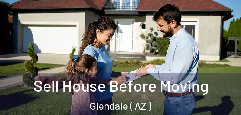  Sell House Before Moving Glendale ( AZ )