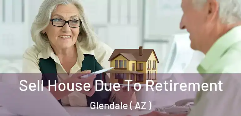  Sell House Due To Retirement Glendale ( AZ )
