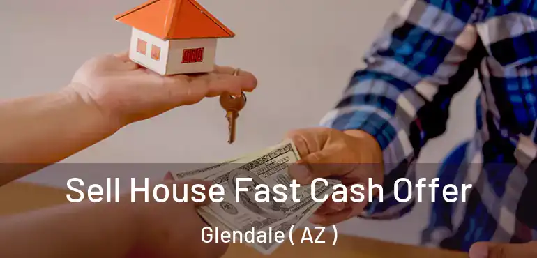  Sell House Fast Cash Offer Glendale ( AZ )