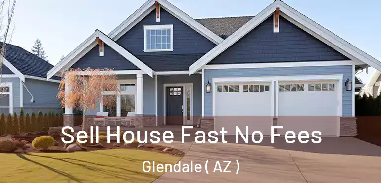  Sell House Fast No Fees Glendale ( AZ )