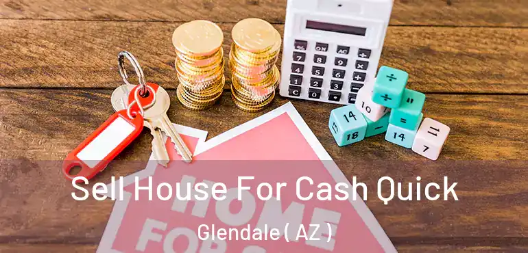  Sell House For Cash Quick Glendale ( AZ )