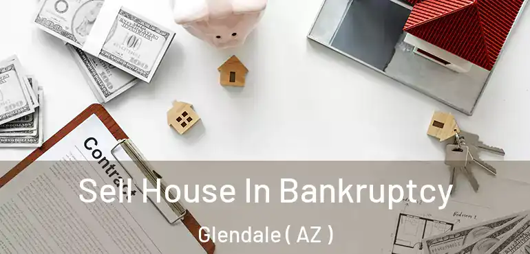  Sell House In Bankruptcy Glendale ( AZ )