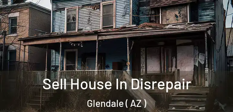  Sell House In Disrepair Glendale ( AZ )