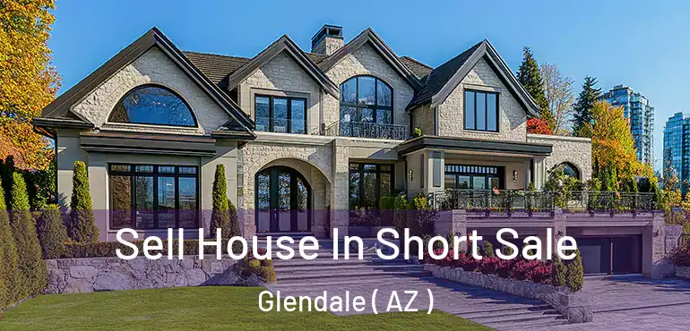  Sell House In Short Sale Glendale ( AZ )