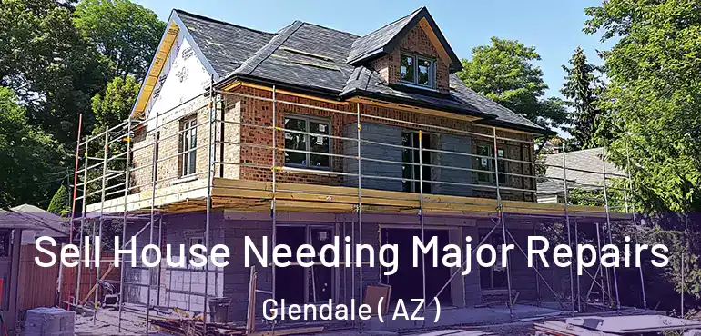  Sell House Needing Major Repairs Glendale ( AZ )