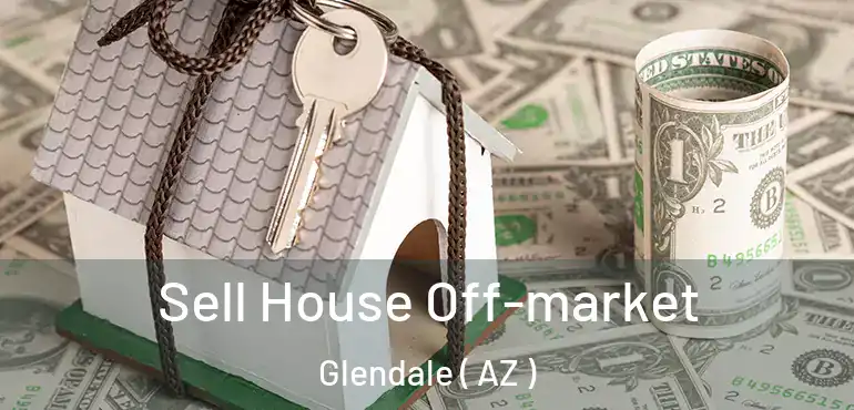  Sell House Off-market Glendale ( AZ )