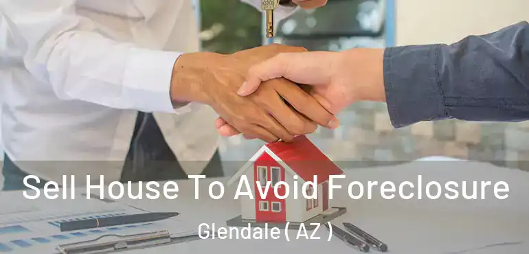  Sell House To Avoid Foreclosure Glendale ( AZ )