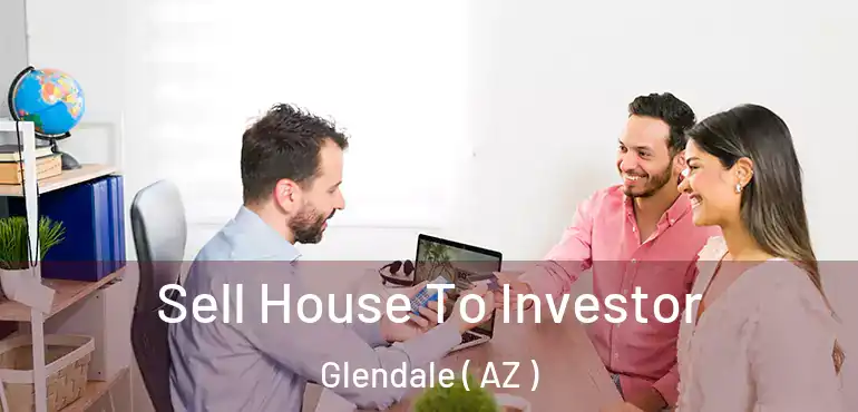  Sell House To Investor Glendale ( AZ )