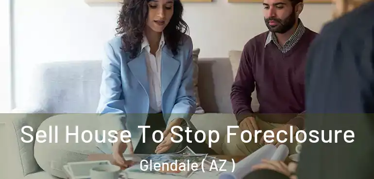  Sell House To Stop Foreclosure Glendale ( AZ )