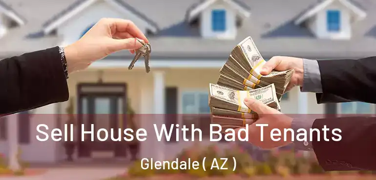  Sell House With Bad Tenants Glendale ( AZ )