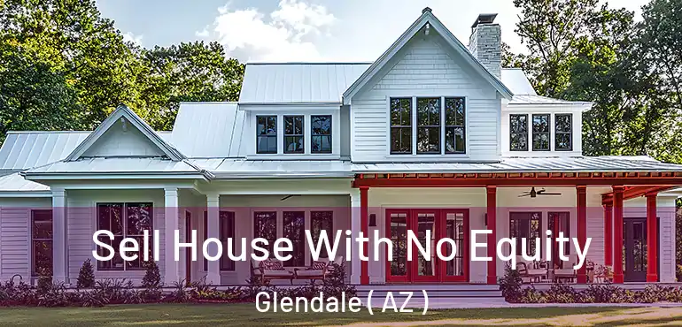  Sell House With No Equity Glendale ( AZ )