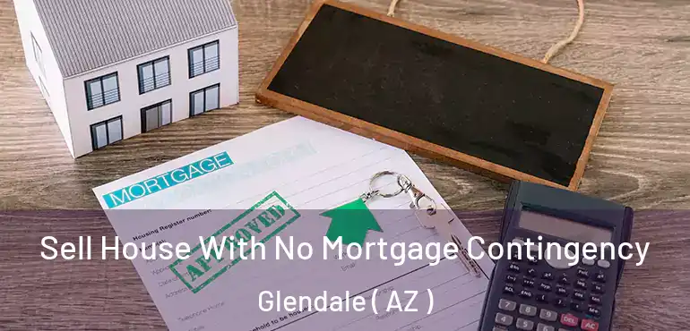  Sell House With No Mortgage Contingency Glendale ( AZ )