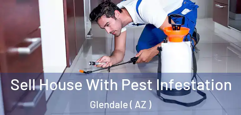  Sell House With Pest Infestation Glendale ( AZ )