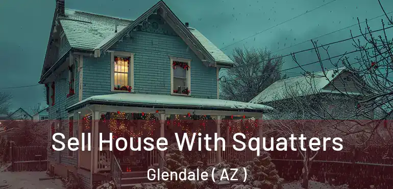  Sell House With Squatters Glendale ( AZ )
