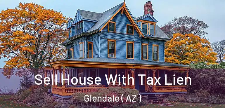  Sell House With Tax Lien Glendale ( AZ )
