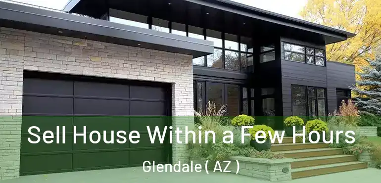  Sell House Within a Few Hours Glendale ( AZ )