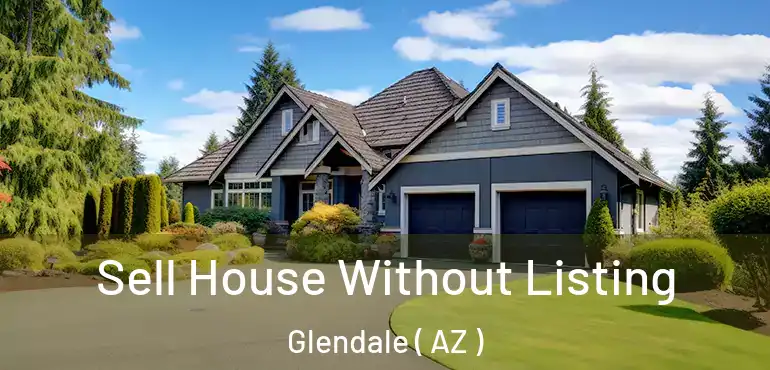  Sell House Without Listing Glendale ( AZ )
