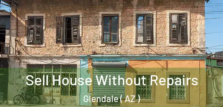  Sell House Without Repairs Glendale ( AZ )