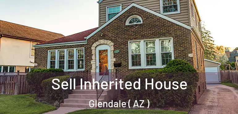  Sell Inherited House Glendale ( AZ )