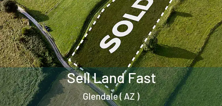  Sell Land Fast Glendale ( AZ )