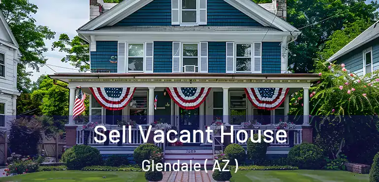  Sell Vacant House Glendale ( AZ )