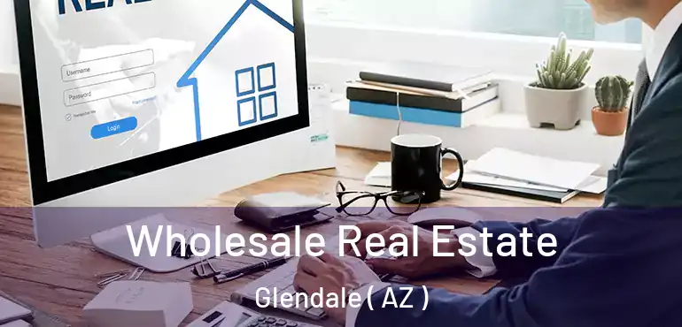  Wholesale Real Estate Glendale ( AZ )