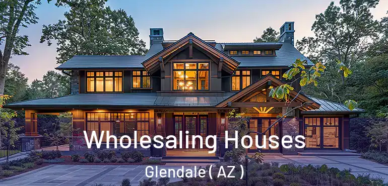 Wholesaling Houses Glendale ( AZ )